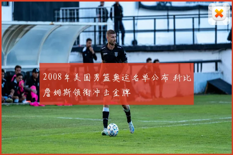 2008年美国男篮奥运名单公布 科比詹姆斯领衔冲击金牌