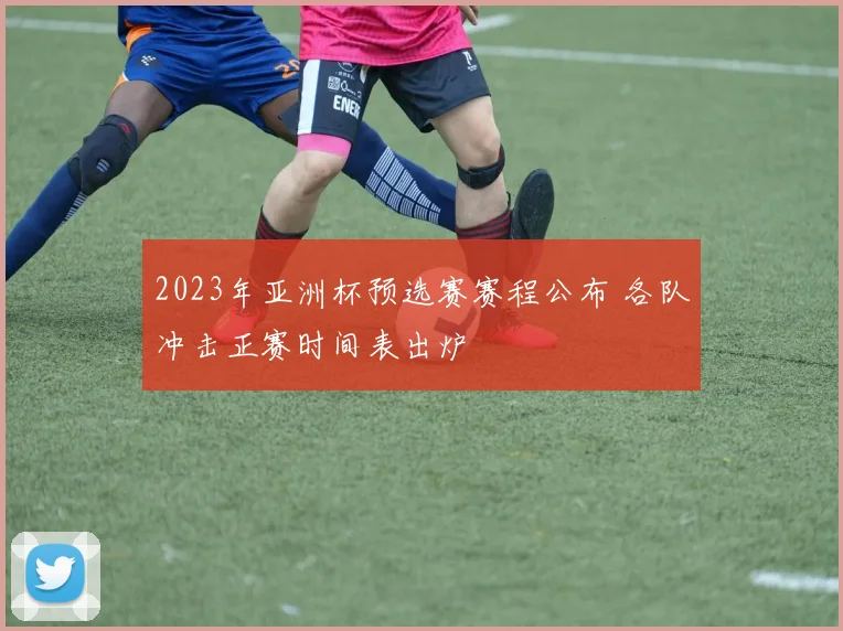 2023年亚洲杯预选赛赛程公布 各队冲击正赛时间表出炉
