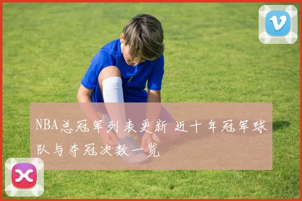 NBA总冠军列表更新 近十年冠军球队与夺冠次数一览