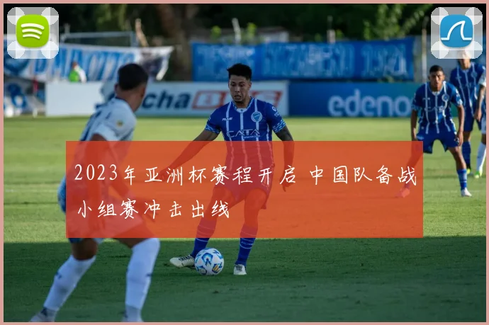 2023年亚洲杯赛程开启 中国队备战小组赛冲击出线